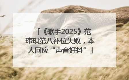 《歌手2025》范玮琪第八补位失败，本人回应“声音好抖”