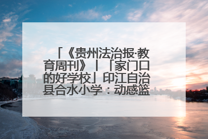 《贵州法治报·教育周刊》丨「家门口的好学校」印江自治县合水小学：动感篮球操 活力满校园