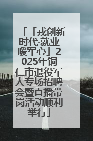 「戎创新时代·就业暖军心」2025年铜仁市退役军人专场招聘会暨直播带岗活动顺利举行