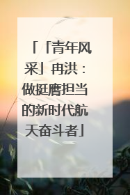 「青年风采」冉洪：做挺膺担当的新时代航天奋斗者