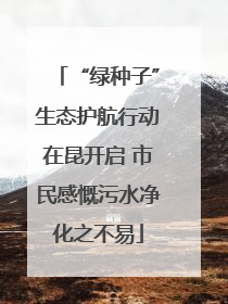 “绿种子”生态护航行动在昆开启 市民感慨污水净化之不易