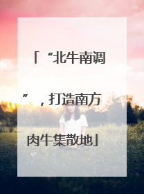 “北牛南调”，打造南方肉牛集散地