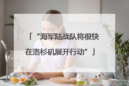 “海军陆战队将很快在洛杉矶展开行动”