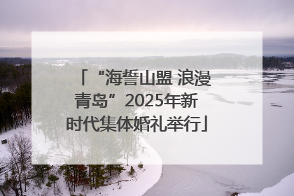 “海誓山盟 浪漫青岛”2025年新时代集体婚礼举行