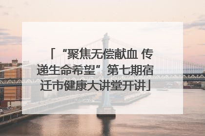 “聚焦无偿献血 传递生命希望”第七期宿迁市健康大讲堂开讲