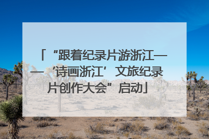 “跟着纪录片游浙江——‘诗画浙江’文旅纪录片创作大会”启动