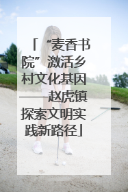 “麦香书院”激活乡村文化基因——赵虎镇探索文明实践新路径