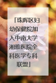 珠晖区妇幼保健院加入中南大学湘雅医院全科医学专科联盟