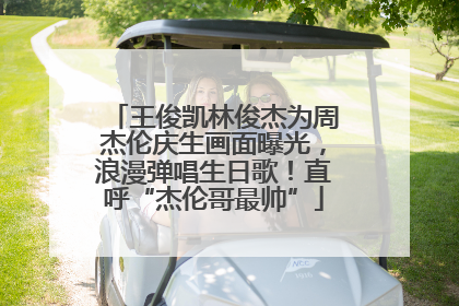 王俊凯林俊杰为周杰伦庆生画面曝光，浪漫弹唱生日歌！直呼“杰伦哥最帅”