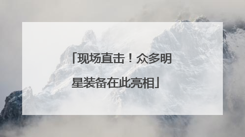 现场直击！众多明星装备在此亮相