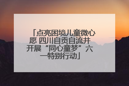 点亮困境儿童微心愿 四川自贡自流井开展“同心童梦”六一特别行动