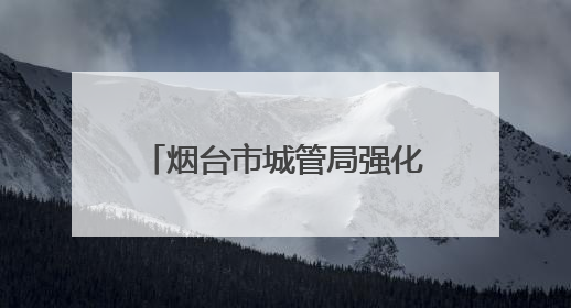 烟台市城管局强化市容秩序管理 全力守护高考考生逐梦