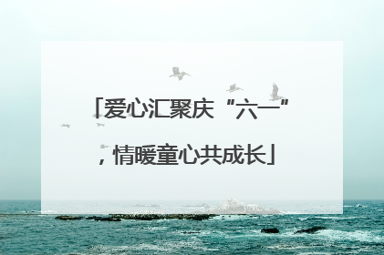 爱心汇聚庆“六一”，情暖童心共成长