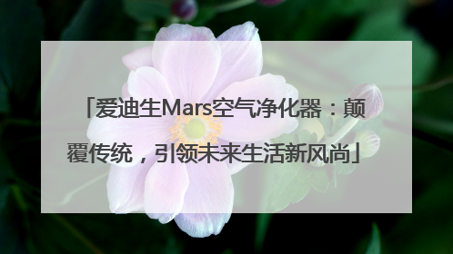 爱迪生Mars空气净化器：颠覆传统，引领未来生活新风尚