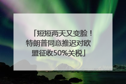 短短两天又变脸！特朗普同意推迟对欧盟征收50%关税