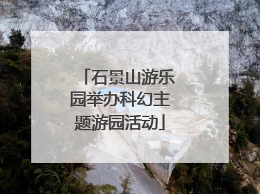 石景山游乐园举办科幻主题游园活动