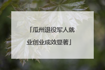 瓜州退役军人就业创业成效显著