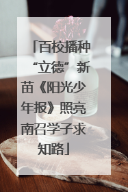 百校播种“立德”新苗《阳光少年报》照亮南召学子求知路