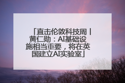 直击伦敦科技周丨黄仁勋：AI基础设施相当重要，将在英国建立AI实验室