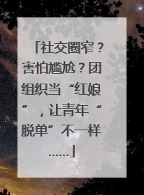 社交圈窄？害怕尴尬？团组织当“红娘”，让青年“脱单”不一样……