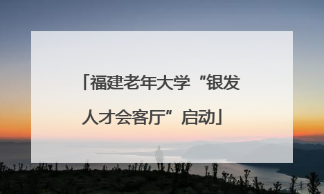 福建老年大学“银发人才会客厅”启动