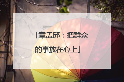 章孟邱：把群众的事放在心上