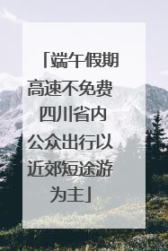 端午假期高速不免费 四川省内公众出行以近郊短途游为主