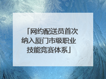 网约配送员首次纳入厦门市级职业技能竞赛体系