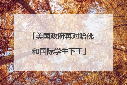 美国政府再对哈佛和国际学生下手