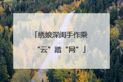 绣娘深闺手作乘“云”踏“网”