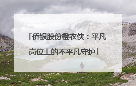 侨银股份橙衣侠：平凡岗位上的不平凡守护