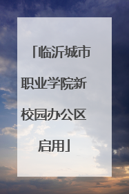 临沂城市职业学院新校园办公区启用