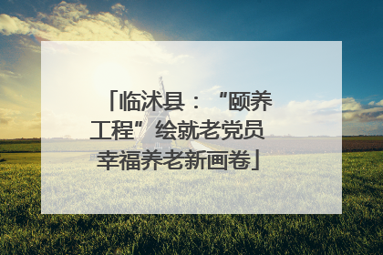 临沭县：“颐养工程”绘就老党员幸福养老新画卷