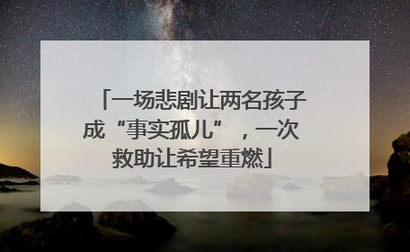 一场悲剧让两名孩子成“事实孤儿”，一次救助让希望重燃