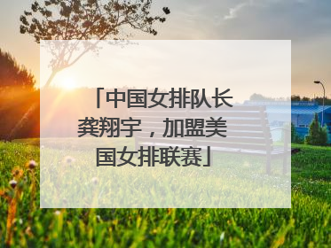 中国女排队长龚翔宇，加盟美国女排联赛