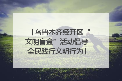 乌鲁木齐经开区“文明盲盒”活动倡导全民践行文明行为