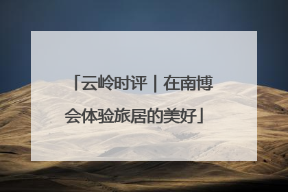 云岭时评｜在南博会体验旅居的美好