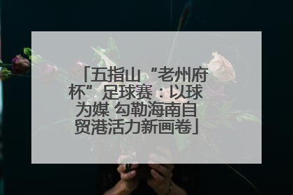 五指山“老州府杯”足球赛：以球为媒 勾勒海南自贸港活力新画卷