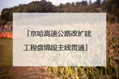 京哈高速公路改扩建工程盘锦段主线贯通