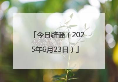 今日辟谣（2025年6月23日）
