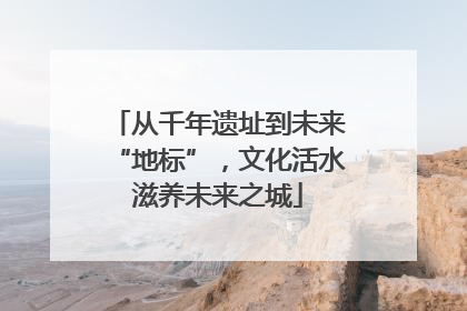 从千年遗址到未来“地标”，文化活水滋养未来之城