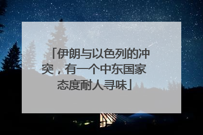 伊朗与以色列的冲突，有一个中东国家态度耐人寻味