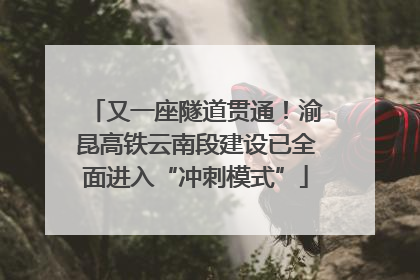 又一座隧道贯通！渝昆高铁云南段建设已全面进入“冲刺模式”