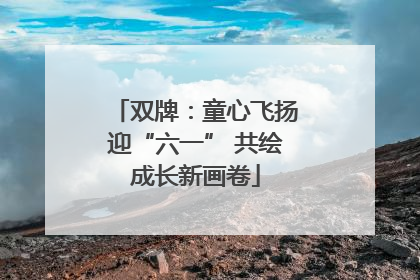 双牌：童心飞扬迎“六一” 共绘成长新画卷
