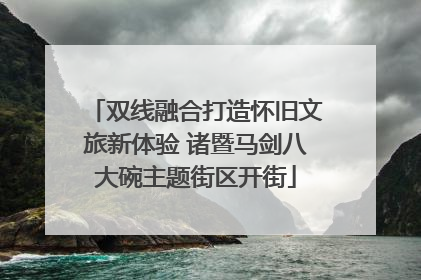 双线融合打造怀旧文旅新体验 诸暨马剑八大碗主题街区开街