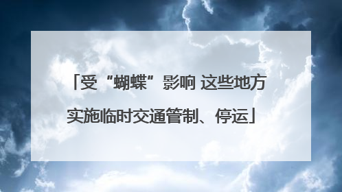 受“蝴蝶”影响 这些地方实施临时交通管制、停运