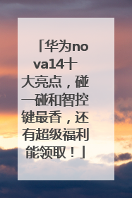 华为nova14十大亮点，碰一碰和智控键最香，还有超级福利能领取！