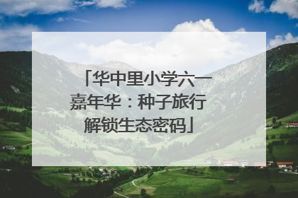华中里小学六一嘉年华：种子旅行解锁生态密码