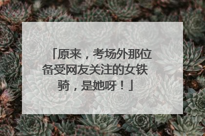 原来，考场外那位备受网友关注的女铁骑，是她呀！