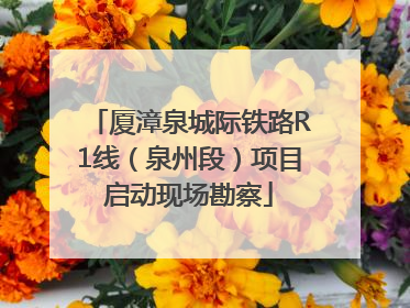 厦漳泉城际铁路R1线（泉州段）项目启动现场勘察